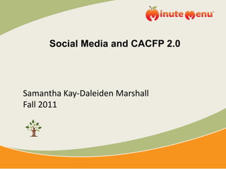 Social Media and CACFP 2.0 Samantha Kay-Daleiden Marshall Fall 2011 
