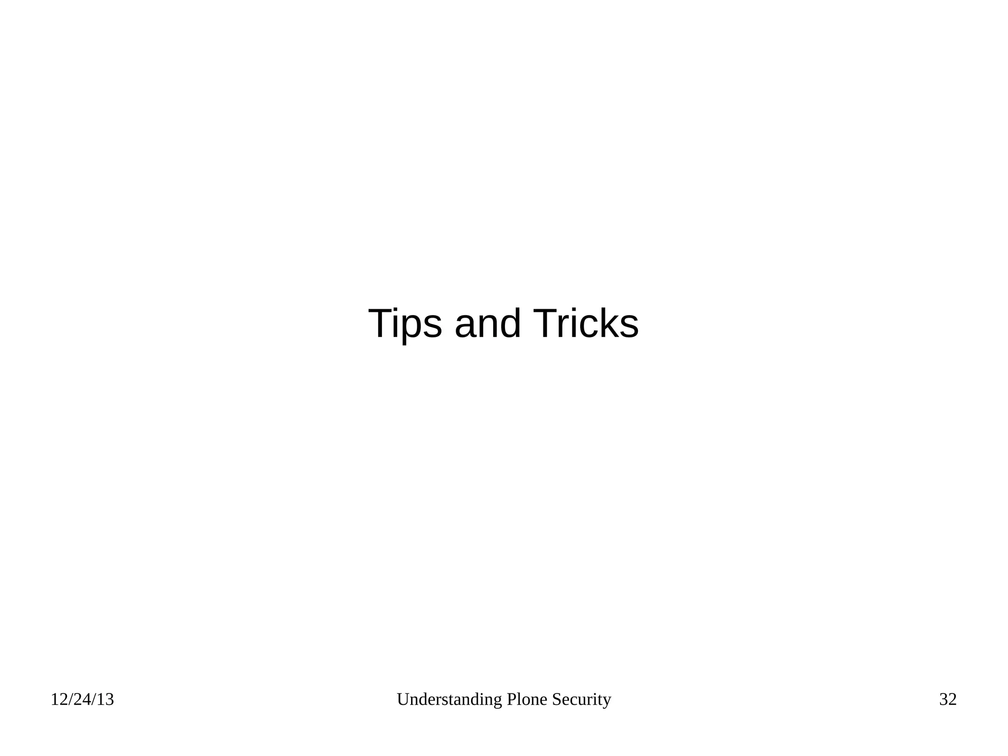 12/24/13 Understanding Plone Security 32
Tips and Tricks
 
