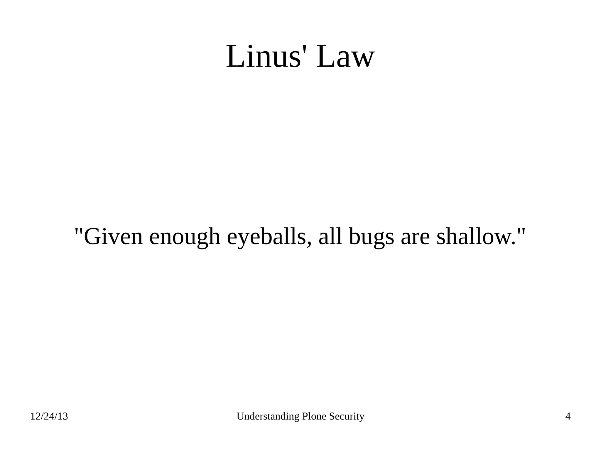 12/24/13 Understanding Plone Security 4
Linus' Law
"Given enough eyeballs, all bugs are shallow."
 