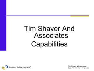 [object Object],[object Object],Tim Shaver & Associates Sales Force Development Specialist   