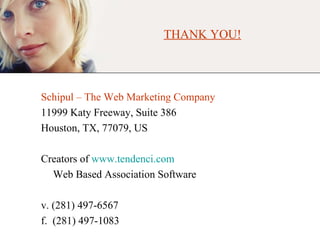 Schipul – The Web Marketing Company 11999 Katy Freeway, Suite 386 Houston, TX, 77079, US Creators of  www.tendenci.com Web Based Association Software v. (281) 497-6567 f.  (281) 497-1083 THANK YOU! 