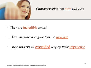 Characteristics  that  drive   web users They are  incredibly   smart They use  search engine tools  to  navigate Their  smarts   are   exceeded   only   by their  impatience 