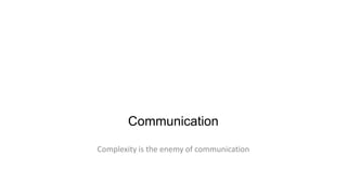 Communication
Complexity is the enemy of communication

 