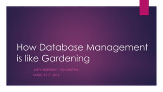 © COPYRIGHT ALL RIGHTS RESERVED 2016 ABILA
How Database Management
is like Gardening
JUSTIN BURNISKE - FUSIONSPAN
MARCH 31ST, 2016
 