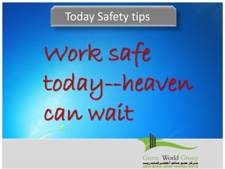 Work safe today--heaven can wait 
Today Safety tips 