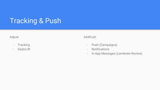 Tracking & Push
Adjust
- Tracking
- Dados BI
Ad4Push
- Push (Campaigns)
- Notifications
- In-App Messages (Lembrete Review)
 