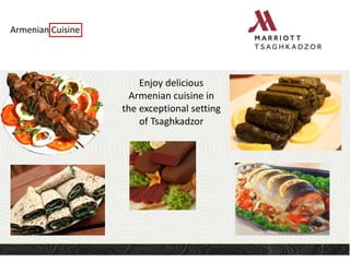 Armenian Cuisine
Enjoy delicious
Armenian cuisine in
the exceptional setting
of Tsaghkadzor
 
