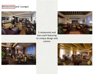 5 restaurants and
bars each featuring
its unique design and
cuisine.
Restaurants and Lounges
 