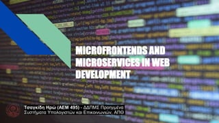 MICROFRONTENDS AND
MICROSERVICES IN WEB
DEVELOPMENT
Τσαγκίδη Ηρώ (ΑΕΜ 495) - ΔΔΠΜΣ Προηγμένα
Συστήματα Υπολογιστών και Επικοινωνιών, ΑΠΘ
 