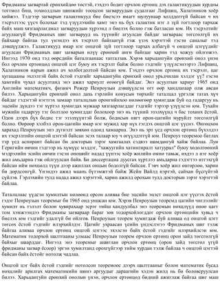 Ôðèäìàíû çàãâàðòàé åðºíõèéäºº òºñòýé, ãýõäýý áîäèò îð÷ëîí åðòºíö äýõ ãàëàêòèêóóäûí õóðäíû
òîãòìîë áèø, òîõèîëäëûí øèíæèéã òîîöñîí çàãâàðóóäûí ñóäàëãààã Ëèôøèö, Õàëàòíèêîâ õî¸ð
õèéæýý. Òýäãýýð çàãâàðûí ãàëàêòèêóóä áèå áèåýñýý ÿìàãò øóëóóíààð õîëääîãã¿é áàéñàí ÷ èõ
òýñðýëòýýñ ¿¿ñ÷ áîëîõûã òýä ¿ç¿¿ëýõèéí õàìò ýíý íü á¿õ ãàëàêòèê íýã ë ç¿é òîãòëîîð òàðõàæ
áàéõ ìàø õÿçãààðëàãäìàë çàãâàðóóäûí õ¿ðýýíä ë áèåëýõ áîëíî ãýæ áàòëàñàí þì. Èõ òýñðýëòèéã
àãóóëààã¿é Ôðèäìàíûõ øèã çàãâàðóóä íü ò¿¿íèéã àãóóëñàí áàéäàã çàãâàðààñ òºãñãºëã¿é èõ
áàéõààð áàéãàà òóë ¿íýíäýý èõ òýñðýëò áàéãààã¿é ãýæ ¿çýõ õýðýãòýé ãýñýí ñàíàëûã òýä
äýâø¿¿ëæýý. Ãàëàêòèêóóä ÿìàð íýã îíöãîé ç¿é òîãòëîîð òàðõàõ àëáàã¿é ÷ îíöãîé öýã¿¿äèéã
àãóóëñàí Ôðèäìàíûõ øèã çàãâàðûí èë¿¿ åðºíõèé àíãè áàéãààã õàðèí òýä õîæóó îéëãîæýý.
Èíãýýä 1970 îíä òýä ººðñäèéí áàòàëãààíààñ òàòãàëçàâ. Õýðýâ õàðüöàíãóéí åðºíõèé îíîë ¿íýí
áîë îð÷ëîí åðòºíöºä îíöãîé öýã áóþó èõ òýñðýëò áàéæ áîëíî ãýäãèéã ¿ç¿¿ëñýíýýðýý Ëèôøèö,
Õàëàòíèêîâ íàðûí àæèë à÷ õîëáîãäîëòîé áàéñàí þì. Ãýõäýý îð÷ëîí åðòºíö èõ òýñðýëò, öàã
õóãàöààíû ýõëýëòýé áàéõ ¸ñòîé ãýäãèéã õàðüöàíãóéí åðºíõèé îíîë óðüä÷èëàí õýëäýã ¿¿? ãýñýí
õàìãèéí ÷óõàë àñóóëòàíä ýíý àæèë õàðèóëò ºãººã¿é áàéäàã. Ýíý àñóóëòûí õàðèóã 1965 îíä
Àíãëèéí ìàòåìàòèê÷, ôèçèê÷ Ðîæåð Ïåíðîóçûí äýâø¿¿ëñýí îãò ººð õàíäëàãààð îëæ àâñàí
áèëýý. Õàðüöàíãóéí åðºíõèé îíîë äàõü ãýðëèéí êîíóñûí òºðõèéã òàòàëöàë ¿ðãýëæ òàòàõ õ¿÷
áàéäàã ãýäýãòýé íýãòãýõ çàìààð òàòàëöëûí îðîíãèéíõîî íºëººãººð õóìèãäàæ áóé îä ãàäàðãóó íü
ýöñèéí ä¿íäýý òýã õ¿ðòýë õóìèãäàõ ìóæààð õÿçãààðëàãääàã ãýäãèéã òýðýýð ¿ç¿¿ëñýí þì. Òóõàéí
ìóæèéí ãàäàðãóó òýã áîëòëîî õóìèãääàã áîëîõîîð ýíý íü ò¿¿íèé ýçýëõ¿¿íä ÷ áàñ òîõèîõ ¸ñòîé.
Îäîí äýýðõ á¿õ áîäèñ òýã ýçýëõ¿¿íòýé áîëæ, áîäèñûí íÿãò îðîí-öàãèéí ìóðóéëò òºãñãºëã¿é
áîëíî. ªºðººð õýëáýë îðîí-öàãèéí ÿìàð íýã ìóæèä õàð í¿õ ãýãäýõ îíöãîé öýã ¿¿ñíý. ªíãºöõºí
õàðàõàä Ïåíðîóçûí ýíý ä¿ãíýëò çºâõºí îäîíä õàìààðíà. Ýíý íü ýðò ¿åä îð÷ëîí åðòºíö á¿õýëäýý
èõ òýñðýëòèéí îíöãîé öýãòýé áàéñàí ýñýõ òàëààð þó ÷ ºã¿¿ëäýãã¿é þì. Ïåíðîóç òåîðåìîî áàòëàõ
òýð ¿åä àñïèðàíò áàéñàí áè äîêòîðûí çýðýã õàìãààëàõ ñýäâýý øàìäàíãóé õàéæ áàéëàà. Ëóè
Ãåðèãèéí ºâ÷èí ãýäãýýð íü õ¿ì¿¿ñ ìýääýã, "õàæóóãèéí õàòèíãèðàëò õàòóóðàë" áóþó õºäºëãººíèé
ìýäðýëèéí ýñèéí ºâ÷èí ãýñýí îíîøèéã íàäàä ¿¿íýýñ õî¸ð æèëèéí ºìíº òàâüæ, èõäýý ë íýã õî¸ð
æèë àìüäàðíà ãýæ îéëãóóëñàí áàéâ. Áè äèññåðòàöèà äóóñãàõ õ¿ðòëýý àìüäàðíà ãýäýãòýý èòãýõã¿é
áàéñàí èéì íºõöºëä ò¿¿í äýýð àæèëëàõ îíöûí áîäîëã¿é áàéñàí. Ãýâ÷ õî¸ð æèë ºíãºðëºº, õàðèí
áè äîðäñîíã¿é. ¯íýíäýý àæèë ìààíü á¿òýìæòýé áàéæ Æåéí Âàéëä íýðòýé, ñàéõàí á¿ñã¿éòýé
ñ¿éëýâ. Ãýðëýõèéí òóëä íàäàä àæèë õýðýãòýé, õàðèí àæèëä îðîõûí òóëä äîêòîðûí çýðýã õýðýãòýé
áàéëàà.
Òàòàëöëààñ ¿¿äñýí õóìèëòûí íºëººíä îðñîí àëèâàà áèå ýöñèéí ýöýñò îíöãîé öýã ¿¿ñãýõ ¸ñòîé
ãýäýã Ïåíðîóçûí òåîðåìûã áè 1965 îíä óíøñàí þì. Õýðýâ Ïåíðîóçûí òåîðåìä öàãèéí ÷èãëýëèéã
õóìèëò íü òýëýëò áîëîí õóâèðàõààð ýñðýã òèéø õàíäóóëáàë ýíý òåîðåìûí íºõöë¿¿ä ºíºº öàãò
òîì õýìæýýíäýý Ôðèäìàíû çàãâàðààð áàðàã çºâ òîäîðõîéëîãääîã îð÷ëîí åðòºíöèéí õóâüä ÷
áèåëýõ þì ãýäãèéã óäàëã¿é áè îéëãîâ. Ïåíðîóçûí òåîðåì õóìèãäàæ áóé àëèâàà îä îíöãîé öýãò
òºãñºõ ¸ñòîé ãýäãèéã èëýðõèéëäýã. Öàãèéã óõðààñàí ¿åèéí ¿íäýñëýãýý Ôðèäìàíûõ øèã òýëæ
áàéãàà àëèâàà îð÷ëîí åðòºíö îíöãîé öýãýýñ ýõýëñýí áàéõ ¸ñòîé ãýäãèéã èëýðõèéëñýí þì.
Ìàòåìàòèê òîäîðõîé øàëòãààíû óëìààñ Ïåíðîóçûí òåîðåì îð÷ëîí åðòºíö îðîí çàéä òºãñãºëã¿é
áàéõûã øààðääàã. Èíãýýä ýíý òåîðåìûã àøèãëàí îð÷ëîí åðòºíö (îðîí çàéä òºãñãºë ¿ã¿é
ôðèäìàíû çàãâàð ¸ñîîð) ýðãýí õóìèëòàíä îðîõã¿éãýýð òèéì õóðäàí òýëæ áàéëàà ÷ îíöãîé öýãòýé
áàéñàí áàéõ ¸ñòîéã íîòîëæ ÷àäëàà.
Îíöãîé öýã áàéõ ¸ñòîé ãýäãèéã íîòîëñîí òåîðåìîîñ äýýðõ øàëòãààíûã áîëîí ìàòåìàòèê áóñàä
íºõöëèéã àðèëãàõ ìàòåìàòèêèéí øèíý àðãóóäûã äàðààãèéí õýäýí æèëä íü áè áîëîâñðóóëñàí
áèëýý. Õàðüöàíãóéí åðºíõèé îíîëûí ¿íýí, îð÷ëîí åðòºíöºä áèäíèé àæèãëàæ áàéãàà øèã ìàø
 