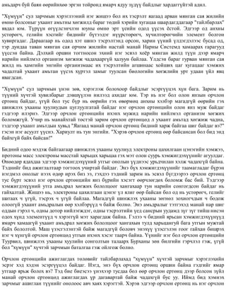 àìüäàð÷ áóé áàÿí ººðèéíõºº ýðãýí òîéðîíä ÿìàð÷ ÿäóó ç¿ä¿¿ áàéäëûã õàðäàãã¿éòýé àäèë.
"Õ¿ì¿¿í" ñóë çàð÷ìûí õýðýãëýýíèé íýã æèøýý áîë èõ òýñðýëò ÿàãààä àðâàí ìÿíãàí ñàÿ æèëèéí
ºìíº áîëñîíûã óõààíò àìüòíû õºãæèëä áàðàã òºäèé õýðèéí õóãàöàà øààðäàãääàãààð "òàéëáàðëàõ"
ÿâäàë þì. Ò¿ð¿¿í ºã¿¿ëñýí÷ëýí þóíû ºìíº ýðò ¿åèéí îäîä ¿¿ñýõ ¸ñòîé. Ýäãýýð îä àíõíû
óñòºðºã÷, ãåëèéí õýñãèéã áèäíèéã á¿òýýäýã í¿¿ðñòºðºã÷, õ¿÷èëòºðºã÷èéí ýëåìåíò áîëãîí
õóâèðãàäàã. Äàðààãààð íü îäîä õýò øèíý òýñðýëòýíä îðñîí, õàðèí ¿¿íèé ¿ëäýãäýëýýñ áóñàä îä,
òýð äóíäàà òàâàí ìÿíãàí ñàÿ îð÷èì æèëèéí íàñòàé ìàíàé Íàðíû Ñèñòåìä õàìààðàõ ãàðàãóóä
¿¿ññýí áàéíà. Äýëõèé îðøèí òîãòíîñîí ýõíèé íýã ýñâýë õî¸ð ìÿíãàí æèëä ò¿¿í äýýð ÿìàð÷
íàðèéí íèéëìýë îðãàíèçì õºãæèæ ÷àäàõààðã¿é õàëóóí áàéëàà. ¯ëäñýí áàðàã ãóðâàí ìÿíãàí ñàÿ
æèëä íü õàìãèéí ýíãèéí îðãàíèçìààñ èõ òýñðýëòèéí àãøèíààñ õîéøèõ öàã õóãàöààã õýìæèõ
÷àäàëòàé óõààíò àìüòàí ¿¿ñýõ õ¿ðòýë çàìûã òóóëñàí áèîëîãèéí õºãæëèéí óðò óäààí ¿éë ÿâö
ÿâàãäñàí.
"Õ¿ì¿¿í" ñóë çàð÷ìûí ¿íýí çºâ, õýðýãëýæ áîëîõîîð áàéäëûã ýñýðã¿¿öýõ õ¿í áàãà. Çàðèì íü
ò¿¿íèé õ¿÷òýé õóâèëáàðûã äýâø¿¿ëýí íèëýýä àõèäàã þì. Òýð íü íýã áîë îëîí ÿíçûí îð÷ëîí
åðòºíö áàéäàã, ¿ã¿é áîë òóñ á¿ð íü ººðèéí ãýõ ºâºðìºö àíõíû õýëáýð ìàãàäã¿é ººðèéí ãýõ
øèíæëýõ óõààíû õóóëèóäûí öóãëóóëãàòàé áàéäàã íýã îð÷ëîí åðòºíöèéí îëîí ÿíç ìóæ áàéäàã
ãýäãýýð èëýðíý. Ýäãýýð îð÷ëîí åðòºíöèéí èõýíõ ìóæèä íàðèéí íèéëìýë îðãàíèçì õºãæèõ
áîëîìæã¿é. Ó÷èð íü ìàíàéõòàé òºñòýé çàðèì îð÷ëîí åðòºíöºä ë óõààíò àìüòàä õºãæèæ ÷àäíà,
òýäãýýð óõààíò àìüòäûí õóâüä "ßàãààä ìàíàé îð÷ëîí åðòºíö áèäíèé õàðæ áàéãàà øèã áàéäàã âý?"
ãýñýí íýã àñóóëò ¿¿ñíý. Õàðèóëò íü òóí ýíãèéí. "Õýðýâ îð÷ëîí åðòºíö ººð áàéñàíñàí áîë áèä ýíä
áàéõã¿é áàéõ áàéñàí!"
Áèäíèé îäîî ìýäýæ áàéãààãààð øèíæëýõ óõààíû õóóëèóä ýëåêòðîíû öàõèëãààí öýíýãèéí õýìæýý,
ïðîòîíû ìàññ ýëåêòðîíû ìàññòàé õàðüöàõ õàðüöàà ãýõ ìýò îëîí ñóóðü õýìæèãäýõ¿¿íèéã àãóóëäàã.
ªíººäºð ÿäàõäàà ýäãýýð õýìæèãäýõ¿¿íèé óòãûã îíîëûí ¿¿äíýýñ óðüä÷èëàí õýëæ ÷àäàõã¿é áàéíà.
Òýäíèéã áèä àæèãëàëòààð òîãòîîõ ó÷èðòàé áàéäàã. Ýíý á¿õ õýìæèãäýõ¿¿íèéã òààìàãëàäàã á¿ðýí
íýãäìýë îíîëûã íýýõ ºäºð èðýõ áèç ýý, ãýõäýý òýäíèé çàðèì íü ýñâýë á¿ãäýýðýý îð÷ëîí åðòºíö
òóñ á¿ðò ýñâýë íýã îð÷ëîí åðòºíöèéí ÿíç á¿ðèéí õýñýãò ººð÷ëºãäºõ áîëîìæ áàñ áèé. Òýäãýýð
õýìæèãäýõ¿¿íèé óòãà àìüäðàë õºãæèõ áîëîëöîîã õàíãàõààð òóí íàðèéí ñîíãîãäñîí áàéäàã íü
ãàéõàëòàé. Æèøýý íü, ýëåêòðîíû öàõèëãààí öýíýã ¿ë ÿëèã ººð áàéñàí áîë îä íü óñòºðºã÷, ãåëèéã
øàòààõ ÷ ¿ã¿é, òýñðýõ ÷ ¿ã¿é áàéëàà. Ìàãàäã¿é øèíæëýõ óõààíû çºãíºë çîõèîã÷äûí ÷ áîäîæ
îëîîã¿é óõààíò àìüäðàëûí ººð õýëáýð¿¿ä ÷ áàéæ áîëíî. Ýíý àìüäðàëûã òýòãýõýä ìàíàé íàð øèã
îääûí ãýðýë ÷, îäíû äîòîð íèéëýãæäýã, îäíû òýñðýëòèéí ¿åä ñàíñðûí óóäàìä ç¿ã ç¿ã òèéø íèñýí
îäîõ õ¿íä ýëåìåíò¿¿ä ÷ õýðýãã¿é ìýò õàðàãäàæ áàéíà. Ãýëýý ÷ áèäíèé ÿðüñàí õýìæèãäýõ¿¿í¿¿ä
ÿìàð÷ õàìààã¿é óõààíò àìüäðàë õºãæèõ áîëîëöîîã õàíãàõûí òóëä õàðüöàíãóé áàãà óòãûí ìóæòàé
áàéõ áîëîëòîé. Ìàø ¿çýñãýëýíòýé áàéæ ìàãàäã¿é áîëîâ÷ ýíýõ¿¿ ¿çýñãýëýí ãîîã ãàéõàí áèøðýõ
íýã ÷ õ¿íã¿é îð÷ëîí åðòºíöºä óòãûí èõýíõ õýñýã òààð÷ áàéíà. ¯¿íèéã íýã áîë îð÷ëîí åðòºíöèéí
Òóóðâèë, øèíæëýõ óõààíû õóóëèéí ñîíãîëòûí òàëààðõ Áóðõàíû çºí áèëãèéí ãýð÷ëýë ãýæ, ¿ã¿é
áîë "õ¿ì¿¿í" õ¿÷òýé çàð÷ìûí áàòàëãàà ãýæ îéëãîæ áîëíî.
Îð÷ëîí åðòºíöèéí àæèãëàãäàõ òºëºâèéã òàéëáàðëàõàä "õ¿ì¿¿í" õ¿÷òýé çàð÷ìûã õýðýãëýõèéí
ýñðýã õýä õýäýí ýñýðã¿¿öýë áàéäàã. Íýãä, ýíý á¿õ îð÷ëîí åðòºíö îðøèí áàéíà ãýäãèéã ÿìàð
óòãààð ÿðüæ áîëîõ âý? Òýä áèå áèåýñýý ¿íýõýýð òóñäàà áîë ººð îð÷ëîí åðòºíö äýýð áîëñîí ç¿éë
ìàíàé îð÷ëîí åðòºíöºä àæèãëàãäàõ ¿ð äàãàâàðòàé áàéæ ÷àäàõã¿é áóñ óó. Èéìä áèä õýìíýõ
çàð÷ìûã àøèãëàí ò¿¿íèéã îíîëîîñ àâ÷ õàÿõ õýðýãòýé. Õýðýâ ýäãýýð îð÷ëîí åðòºíö íü íýã îð÷ëîí
 