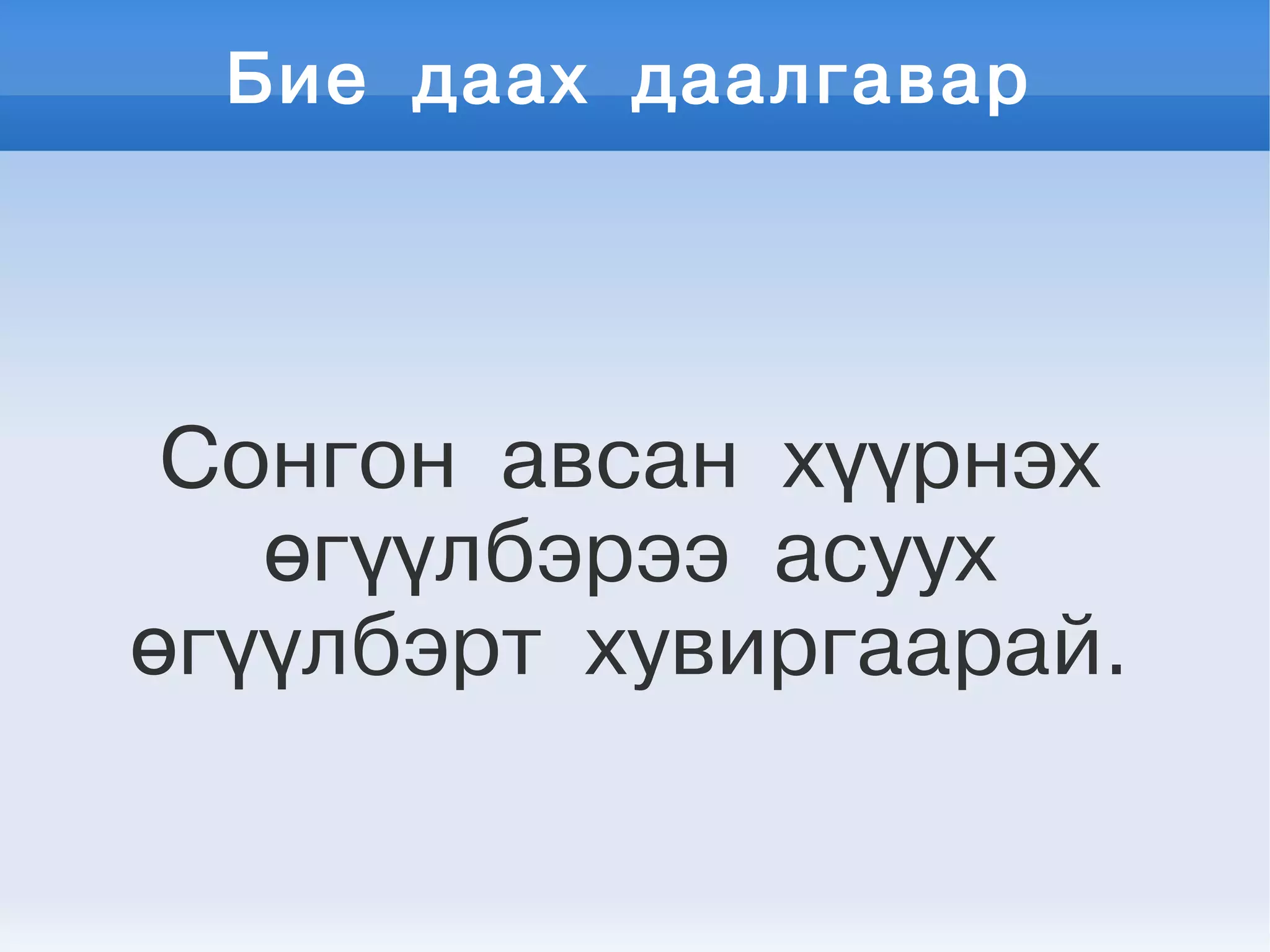 Бие даах даалгавар
Сонгон авсан хүүрнэх
өгүүлбэрээ асуух
өгүүлбэрт хувиргаарай.
 