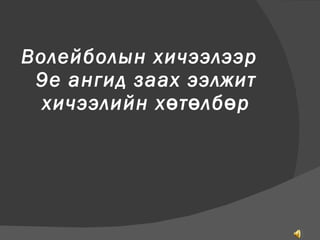 Волейболын хичээлээр  9е ангид заах ээлжит хичээлийн хөтөлбөр   