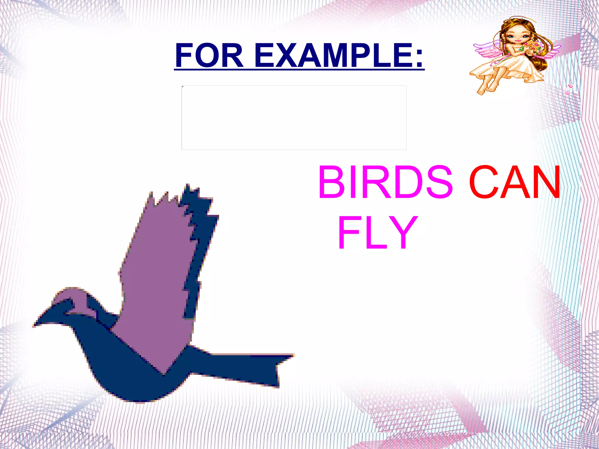 FOR EXAMPLE: BIRDS  CAN  FLY 