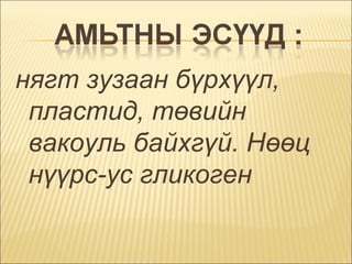 нягт зузаан бүрхүүл, пластид, төвийн вакоуль байхгүй. Нөөц нүүрс-ус гликоген  