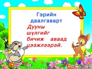 Гэрийн
 даалгаварт
Дууны
шүлгийг
бичиж аваад
цээжлээрэй.
 