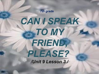7th grade   CAN I SPEAK TO MY FRIEND, PLEASE?  /Unit 9 Lesson 3 / 
