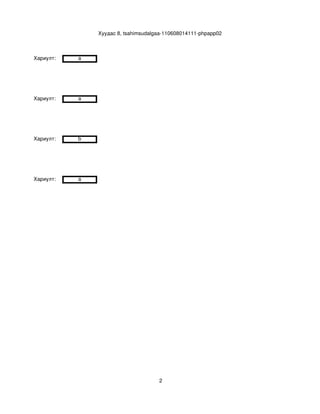 Хуудас 8, tsahimsudalgaa­110608014111­phpapp02



Хариулт:     a




Хариулт:     a




Хариулт:     b




Хариулт:     a




                                        2
 