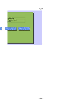 Нүүр




        Одонтуяа
        Мэдээлэл зүй
        Word




Хувилбар – 1           Хувилбар – 2   Хувилбар – 3




                                                     Page 2
 