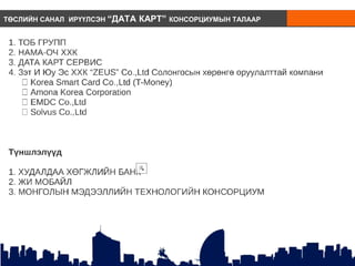 ТӨСЛИЙН САНАЛ ИРҮҮЛСЭН “ДАТА КАРТ” КОНСОРЦИУМЫН ТАЛААР
 