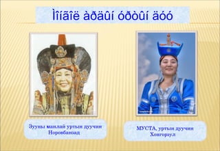 Ìîíãîë àðäûí óðòûí äóó




Зууны манлай уртын дуучин   МУСТА, уртын дуучин
      Норовбанзад              Хонгорзул
 