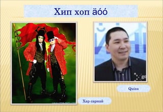 Хип хоп äóó




                   Quiza


     Хар сарнай 
 