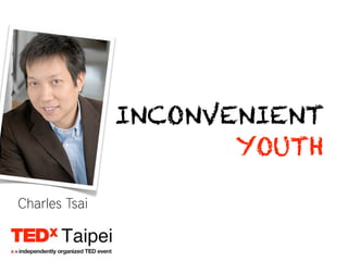 INCONVENIENT
YOUTH
Charles Tsai
 
