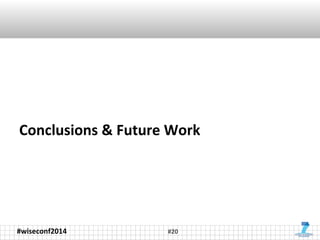 Conclusions & Future Work 
#wiseconf2014 
#20 
 