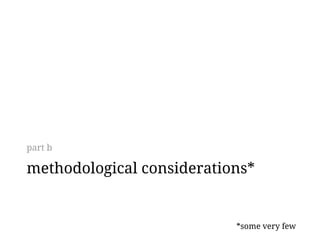part b

methodological considerations*


                           *some very few
 
