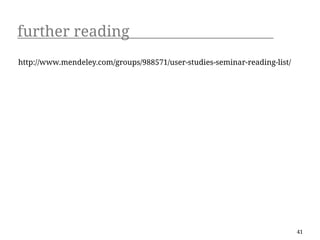 further reading
http://www.mendeley.com/groups/988571/user-studies-seminar-reading-list/




                                                                           41
 