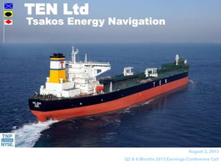 1
August 2, 2013
Q2 & 6 Months 2013 Earnings Conference Call
Tsakos Energy Navigation
TEN Ltd
 