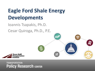 Eagle Ford Shale Energy
Developments
Ioannis Tsapakis, Ph.D.
Cesar Quiroga, Ph.D., P.E.
 
