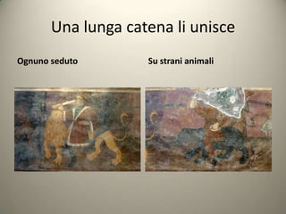 Una lunga catena li unisce
Ognuno seduto       Su strani animali
 