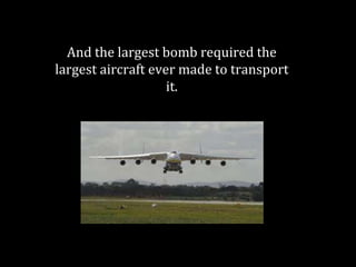 And the largest bomb required the
largest aircraft ever made to transport
it.
 