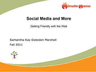Social Media and More Getting Friendly with the Web Samantha Kay-Daleiden Marshall Fall 2011 