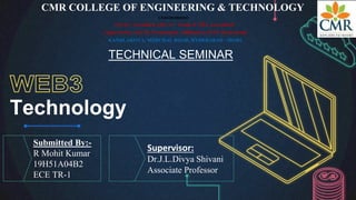 Technology
CMR COLLEGE OF ENGINEERING & TECHNOLOGY
(Autonomous)
(NAAC Accredited with ‘A+’ Grade & NBA Accredited)
(Approved by AICTE, Permanently Affiliated to JNTU Hyderabad)
KANDLAKOYA, MEDCHAL ROAD, HYDERABAD - 501401
TECHNICAL SEMINAR
Submitted By:-
R Mohit Kumar
19H51A04B2
ECE TR-1
Supervisor:
Dr.J.L.Divya Shivani
Associate Professor
 