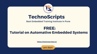 Let's Start
Let's Start
TechnoScripts
TechnoScripts
Best Embedded Training Institute in Pune
FREE:
FREE:
Tutorial on Automative
Tutorial on Automative Embedded Systems
Embedded Systems
https://technoscripts.in/
 