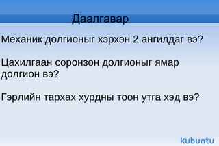 Даалгавар Механик долгионыг хэрхэн 2 ангилдаг вэ? Цахилгаан соронзон долгионыг ямар  долгион вэ? Гэрлийн тархах хурдны тоон утга хэд вэ? 