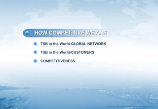 Copyrightⓒ1988-2014 Total Soft Bank Ltd. All Rights Reserved.25
HOW COMPETITIVE WE ARE
TSB in the World-GLOBAL NETWORK
TSB in the World-CUSTOMERS
COMPETITIVENESS
 