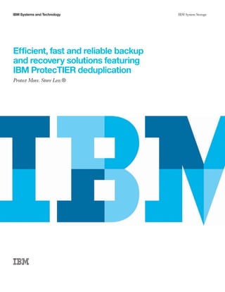 IBM Systems and Technology            IBM System Storage




Efficient, fast and reliable backup
and recovery solutions featuring
IBM ProtecTIER deduplication
Protect More. Store Less.®
 