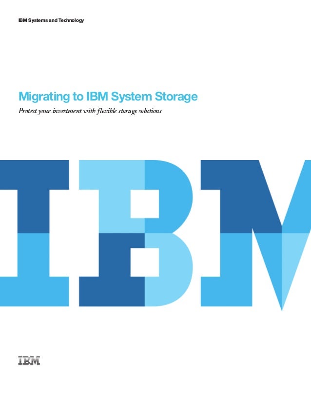 IBM Systems and Technology
Migrating to IBM System Storage
Protect your investment with flexible storage solutions
 