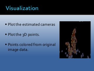  Plot the estimated cameras 
 Plot the 3D points. 
 Points colored from original 
image data. 
 