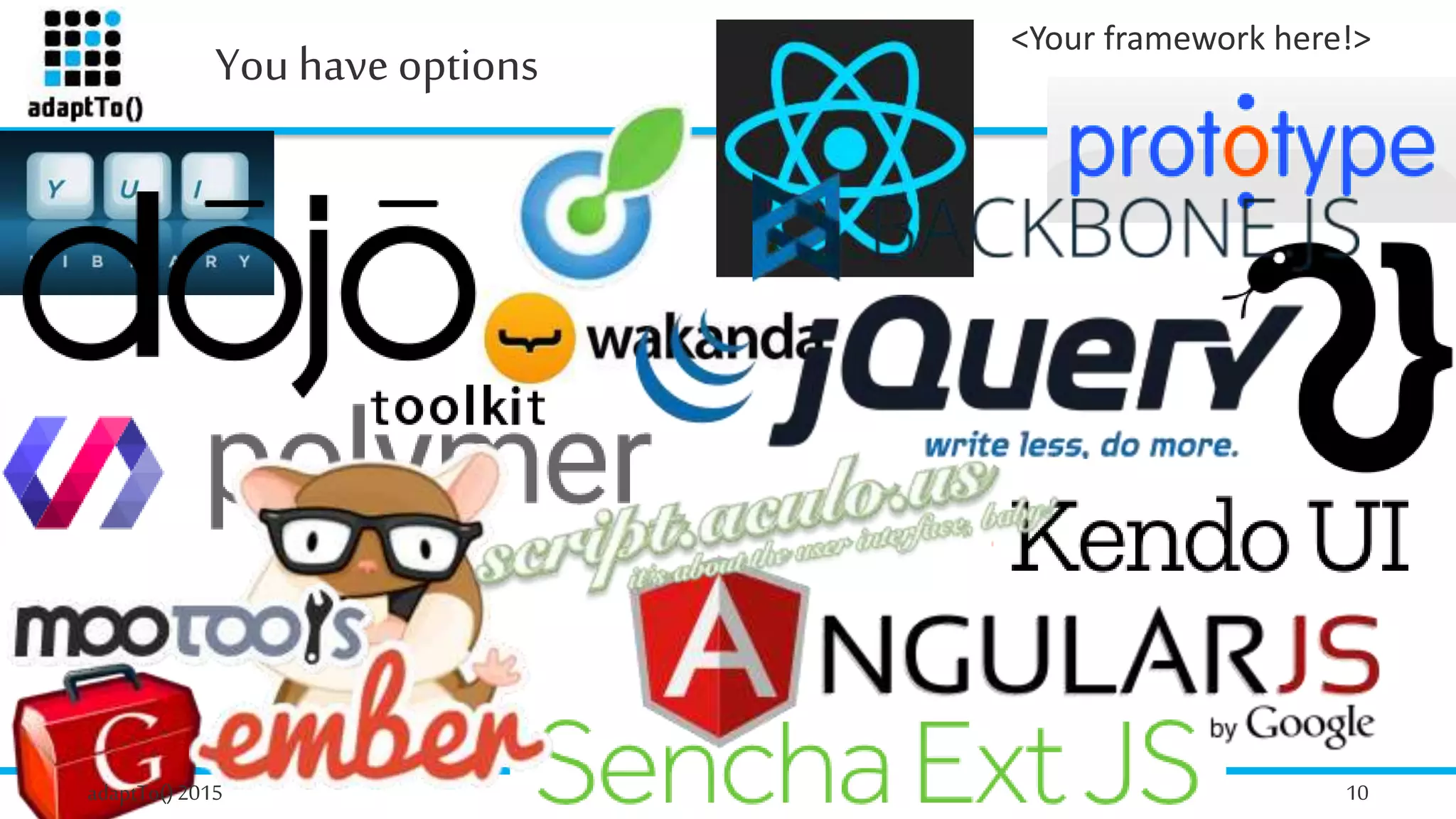 You have options
adaptTo()2015 10
<Your framework here!>
 