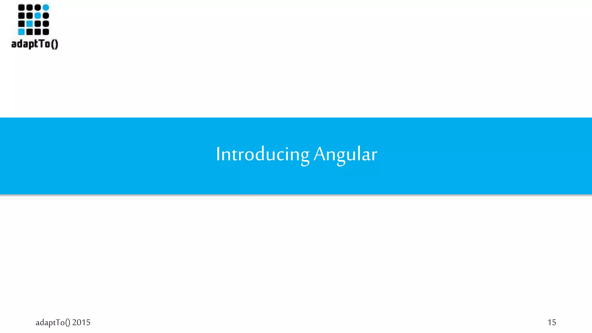 adaptTo()2015 15
IntroducingAngular
 