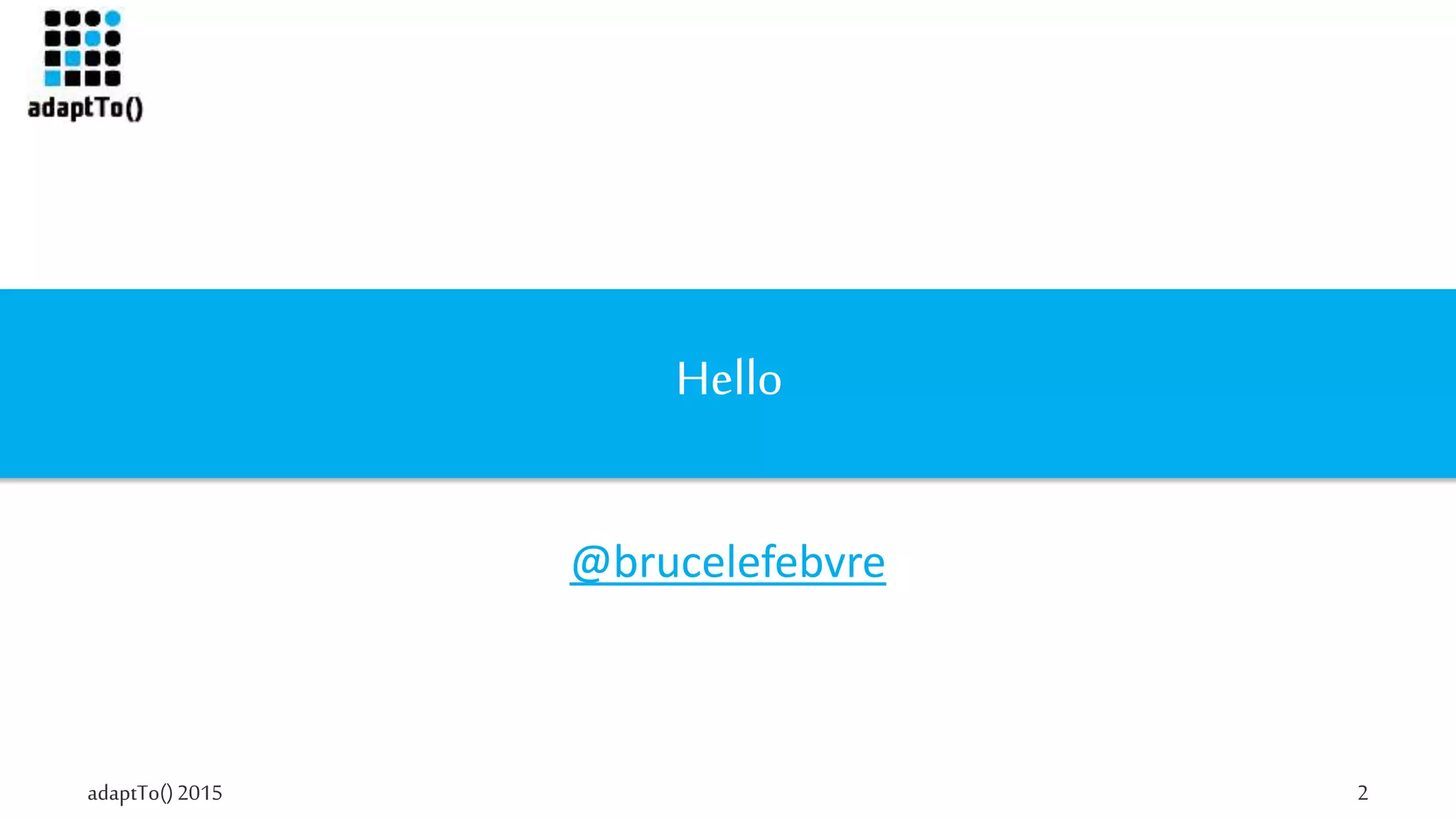 adaptTo()2015 2
Hello
@brucelefebvre
 