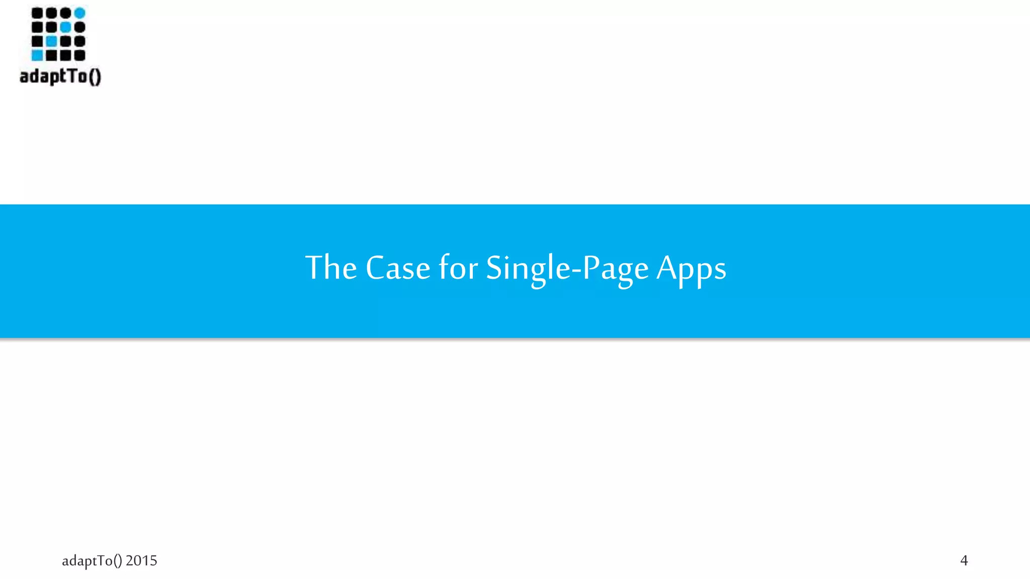 adaptTo()2015 4
The Case for Single-PageApps
 