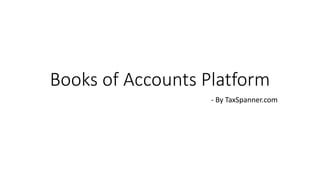 Books of Accounts Platform
- By TaxSpanner.com
 
