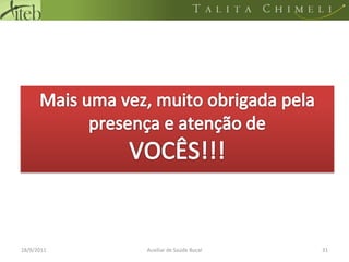 Mais uma vez, muito obrigada pela presença e atenção de VOCÊS!!!18/09/2011Auxiliar de Saúde Bucal31