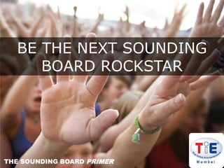 BE THE NEXT SOUNDING
     BOARD ROCKSTAR




THE SOUNDING BOARD PRIMER   ENTERPRISING.IN
 