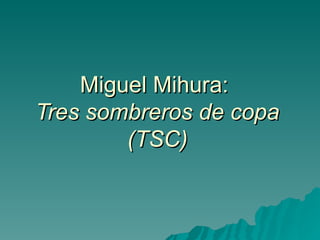 Miguel Mihura:
Tres sombreros de copa
        (TSC)
 
